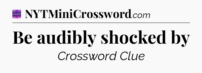 Be audibly shocked by - Thomas Joseph Crossword