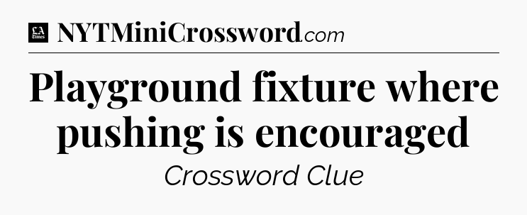Playground fixture where pushing is encouraged - LA Times Crossword