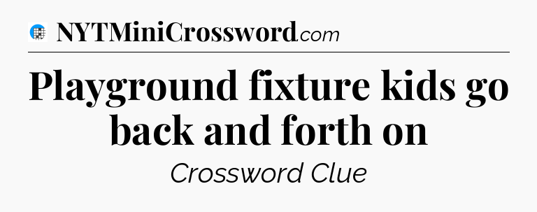 Playground fixture kids go back and forth on Crossword Clue