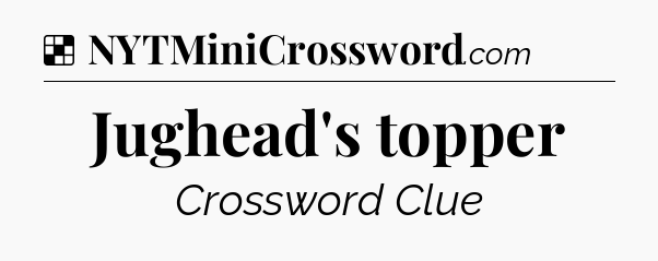 Solution: Jughead's topper - NYT Crossword