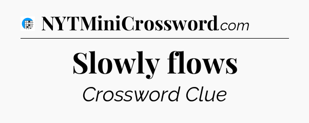 Slowly flows Crossword Clue