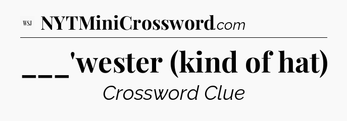 ___'wester (kind of hat) - WSJ Crossword