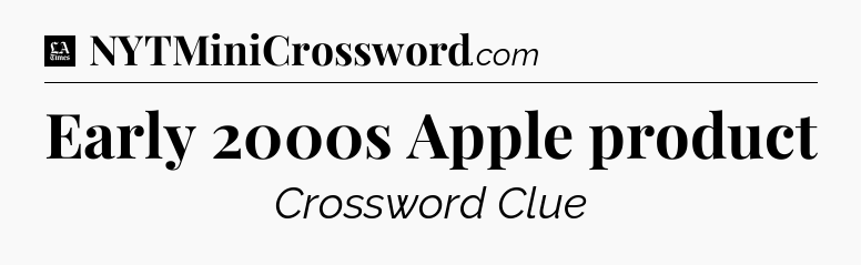 Early 2000s Apple product - LA Times Crossword