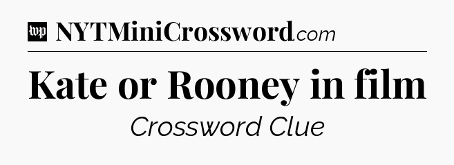 Kate or Rooney in film Crossword Clue