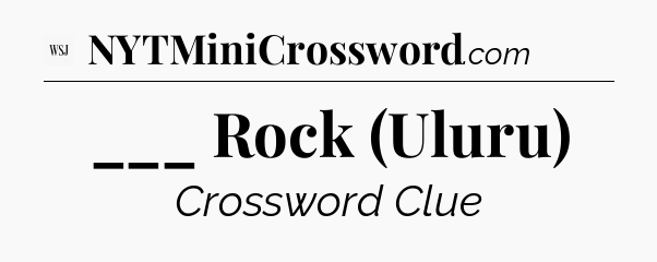 ___ Rock (Uluru) - WSJ Crossword