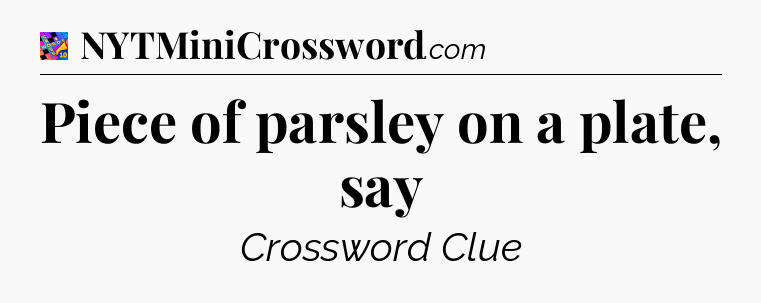 Piece of parsley on a plate, say Crossword Clue