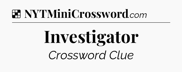 Solution: Investigator - NYT Crossword