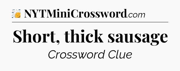 Short, thick sausage - 7 Little Words