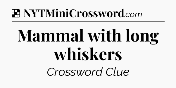 Mammal with long whiskers NYT Crossword