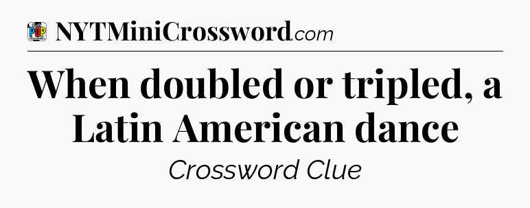 When doubled or tripled, a Latin American dance Crossword Clue