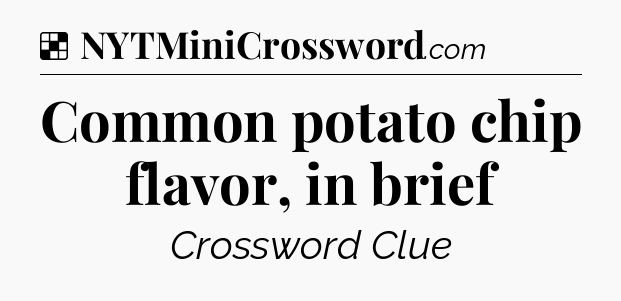 Solution: Common potato chip flavor, in brief - NYT Crossword