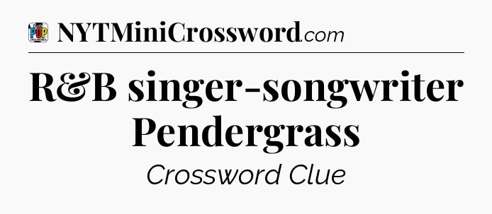 R&B singer-songwriter Pendergrass Crossword Clue