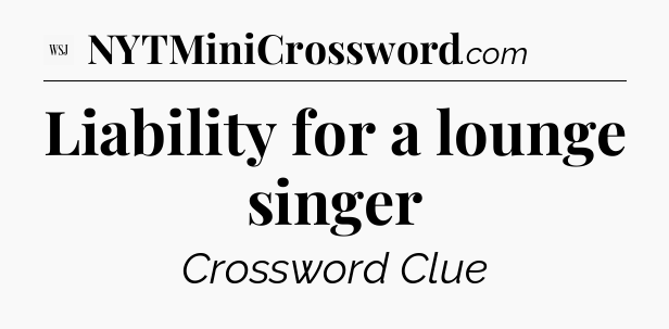 Liability for a lounge singer - WSJ Crossword
