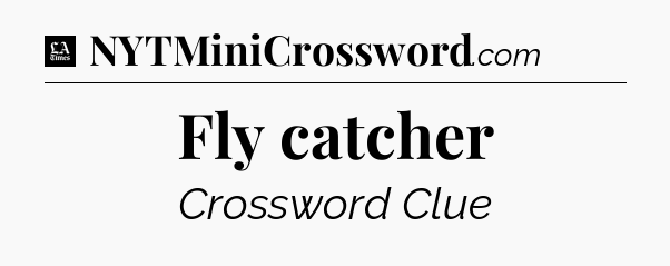 Fly catcher - LA Times Crossword