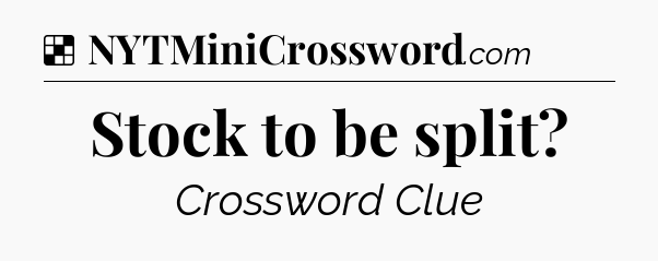 Solution: Stock to be split - NYT Crossword