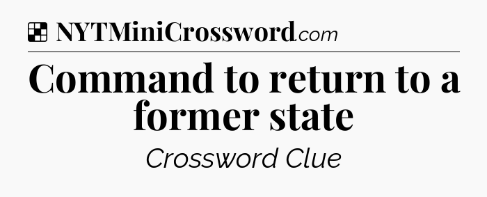 Solution: Command to return to a former state - NYT Crossword