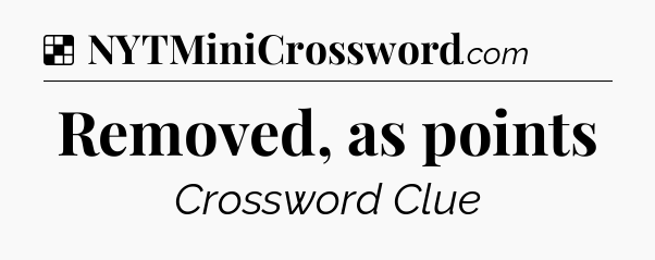 Solution: Removed, as points - NYT Crossword