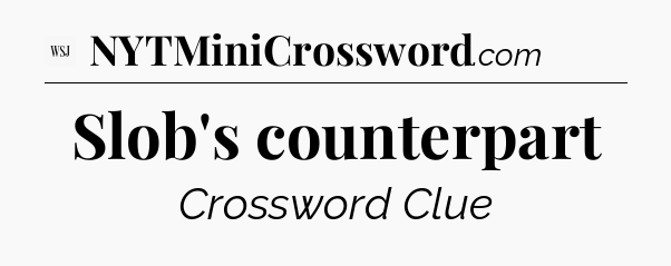 Slob's counterpart - WSJ Crossword