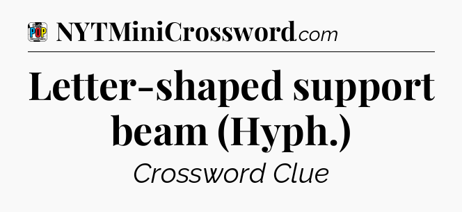 Letter-shaped support beam (Hyph.) Crossword Clue