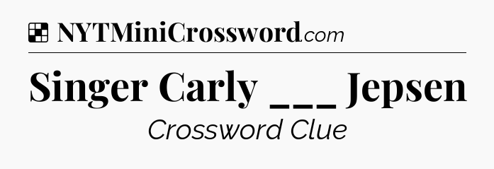 Solution: Singer Carly ___ Jepsen - NYT Crossword