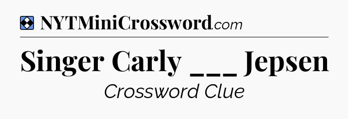 Solution: Singer Carly ___ Jepsen - NYT Mini Crossword