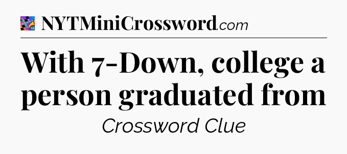 With 7-Down, college a person graduated from Crossword Clue