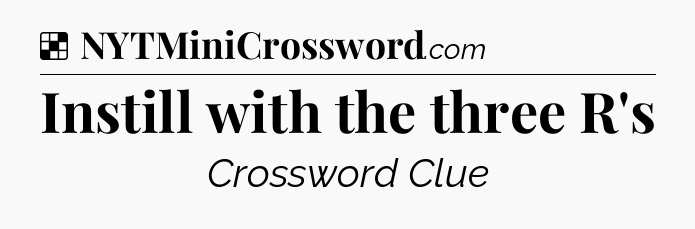 Solution: Instill with the three R's - NYT Crossword