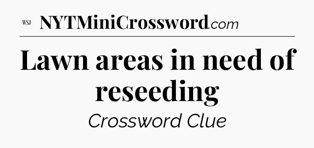 Lawn areas in need of reseeding - WSJ Crossword