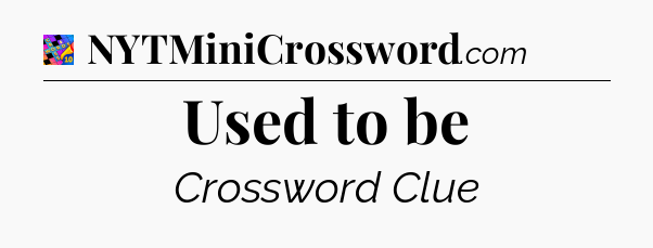 Used to be Crossword Clue