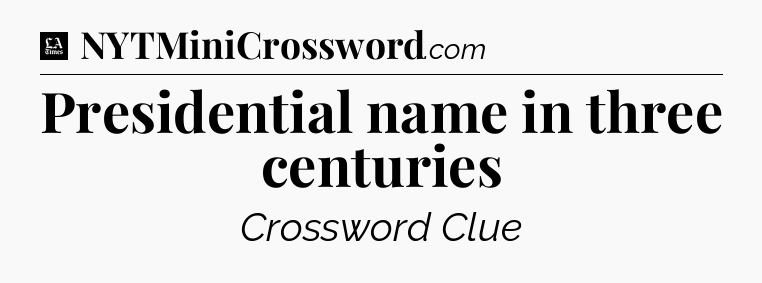 Presidential name in three centuries - LA Times Crossword