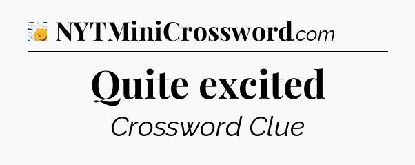 Quite excited - 7 Little Words