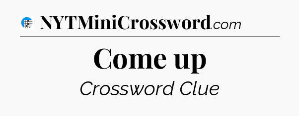 Come up Crossword Clue