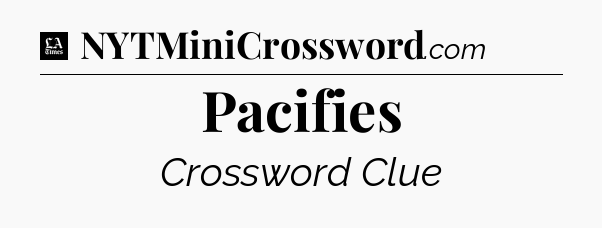 Pacifies - LA Times Crossword