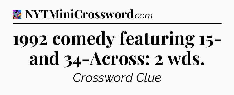1992 comedy featuring 15- and 34-Across: 2 wds Crossword Clue