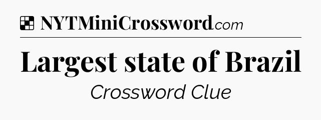 Solution: Largest state of Brazil - NYT Crossword