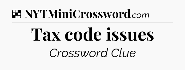 Solution: Tax code issues - NYT Crossword