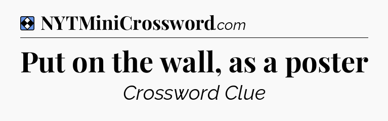 Solution: Put on the wall, as a poster - NYT Mini Crossword