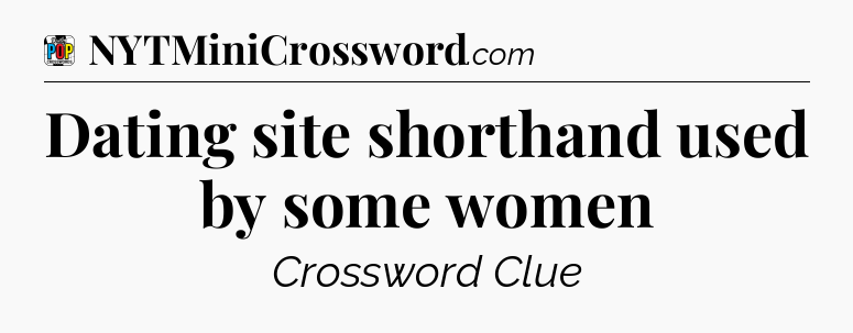 Dating site shorthand used by some women Crossword Clue