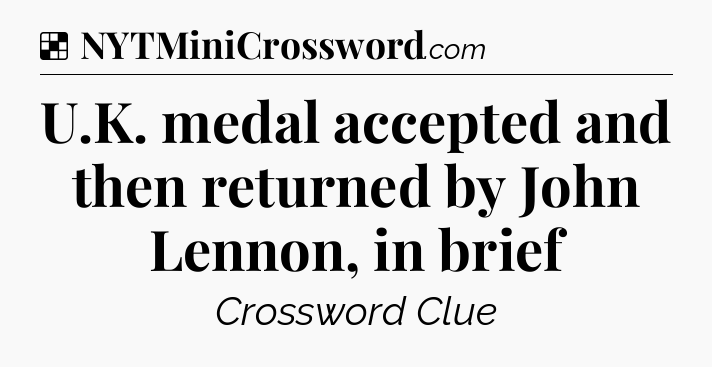 Solution: U.K. medal accepted and then returned by John Lennon, in brief - NYT Crossword