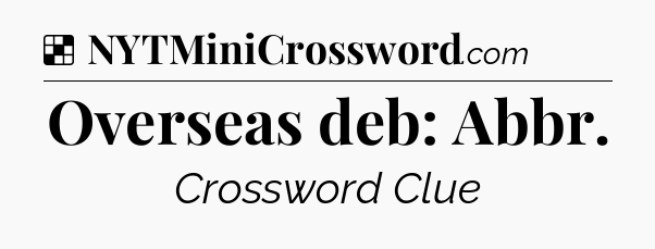Solution: Overseas deb: Abbr - NYT Crossword