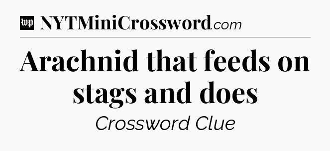 Arachnid that feeds on stags and does Crossword Clue
