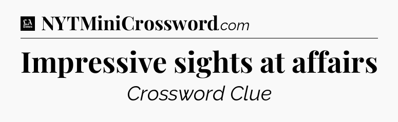 Impressive sights at affairs - LA Times Crossword