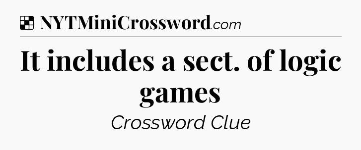 Solution: It includes a sect. of logic games - NYT Crossword