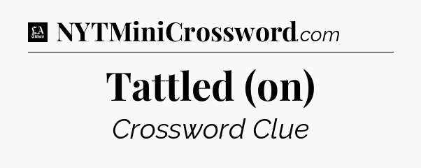 Tattled (on) - LA Times Crossword