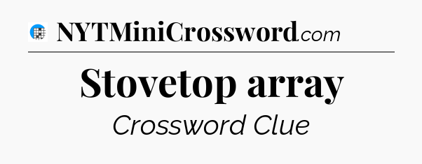 Stovetop array Crossword Clue