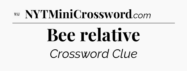Bee relative - WSJ Crossword