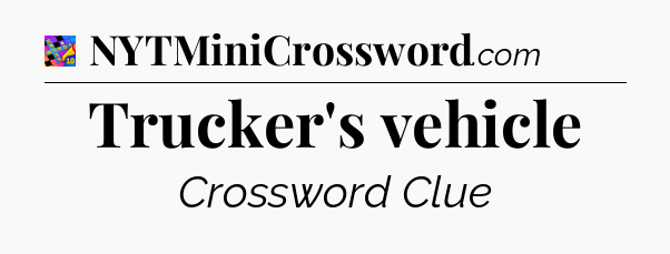 Trucker's vehicle Crossword Clue