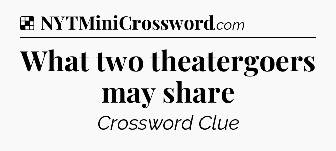 Solution: What two theatergoers may share - NYT Crossword