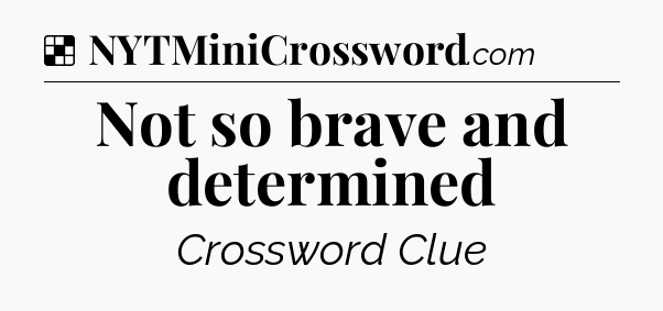 Solution: Not so brave and determined - NYT Crossword