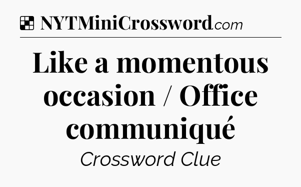 Solution: Like a momentous occasion / Office communiqué - NYT Crossword